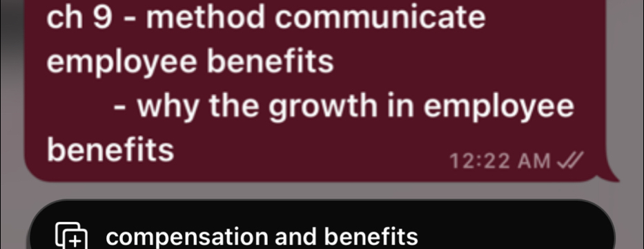 ch 9 - method communicate 
employee benefits 
- why the growth in employee 
benefits 
12:22 AM 
compensation and benefits