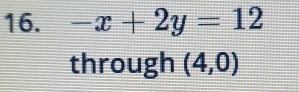 -x+2y=12
through (4,0)