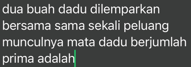 dua buah dadu dilemparkan 
bersama sama sekali peluang 
munculnya mata dadu berjumlah 
prima adalah