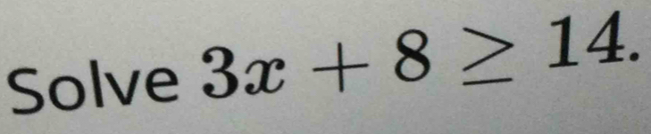 Solve 3x+8≥ 14.