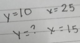 y=10 x=25
y= n x=15