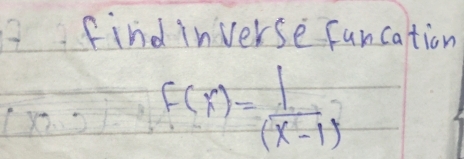 find inverse funcation
f(x)= 1/x-1 