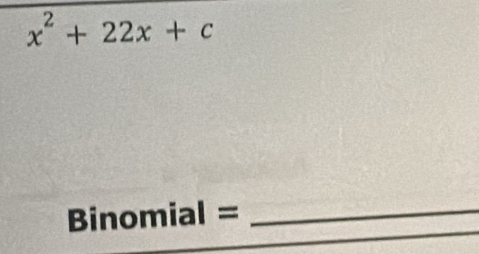 x^2+22x+c
Binomial =_