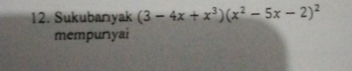 Sukubanyak (3-4x+x^3)(x^2-5x-2)^2
mempunyai