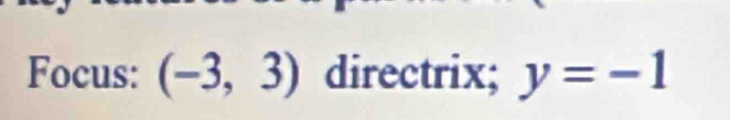 Focus: (-3,3) directrix; y=-1