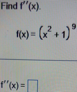 Find f''(x).
f(x)=(x^2+1)^9
f''(x)=□