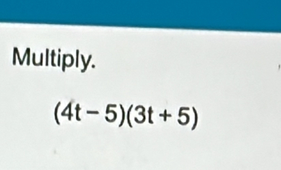 Multiply.
(4t-5)(3t+5)