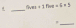 fives+1 five =6* 5
_=