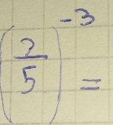 ( 2/5 )^-3=