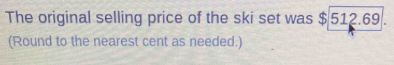 The original selling price of the ski set was $ 512.69. 
(Round to the nearest cent as needed.)