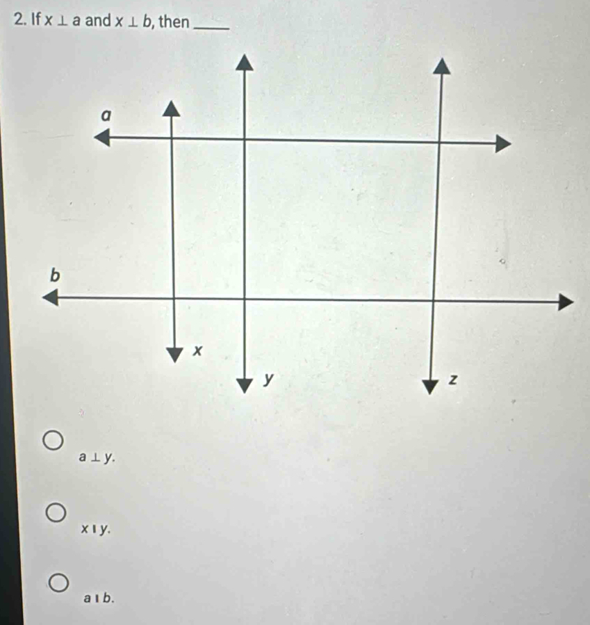 If x⊥ a and x⊥ b , then_
a ⊥ y.
xīy.
a⊥b.