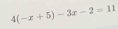 4(-x+5)-3x-2=11