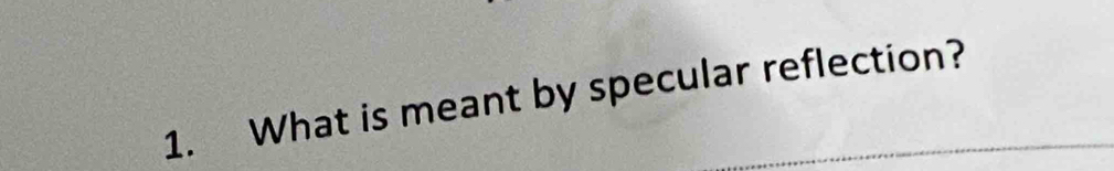 What is meant by specular reflection?