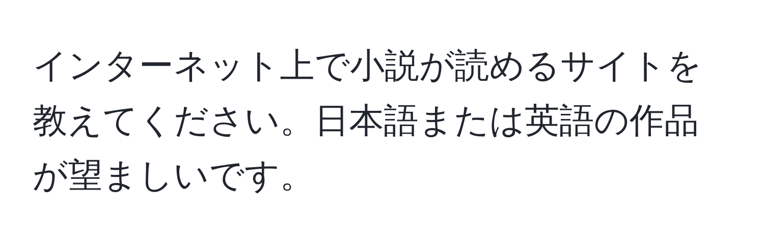 インターネット上で小説が読めるサイトを教えてください。日本語または英語の作品が望ましいです。