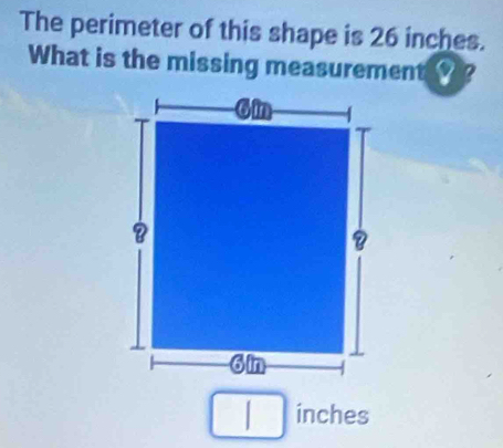 The perimeter of this shape is 26 inches. 
What is the missing measurement ? ?
inches