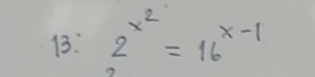 13: 2^(x^2)=16^(x-1)