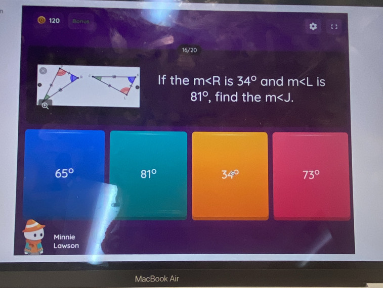 120 Bonus
16/20
If the m is 34° and m is
81°
, find the m .
65°
81°
34°
73°
Minnie
Lawson
MacBook Air