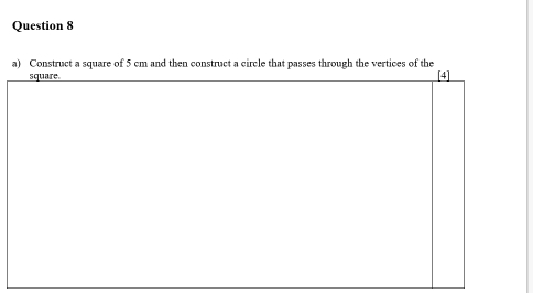 Construct a square of 5 cm and then construct a circle that passes through the vertices of the [4] 
square.