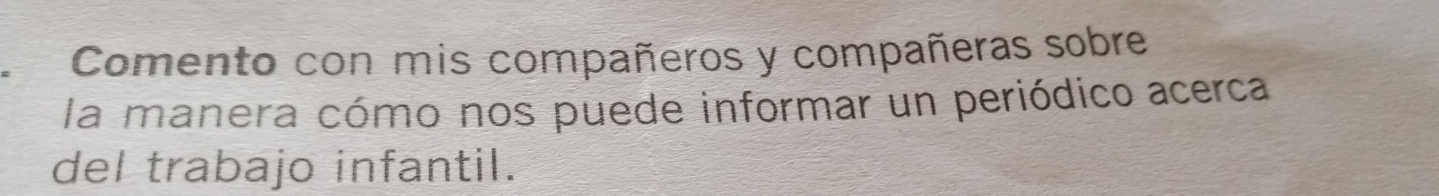 Comento con mis compañeros y compañeras sobre 
la manera cómo nos puede informar un periódico acerca 
del trabajo infantil.