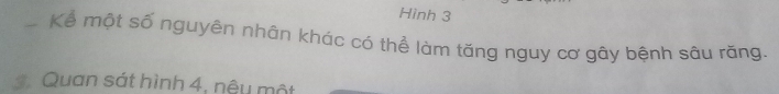 Hình 3 
Kể một số nguyên nhân khác có thể làm tăng nguy cơ gây bệnh sâu răng. 
Quan sát hình 4, nêu một
