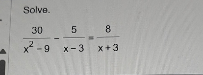 Solve.
 30/x^2-9 - 5/x-3 = 8/x+3 