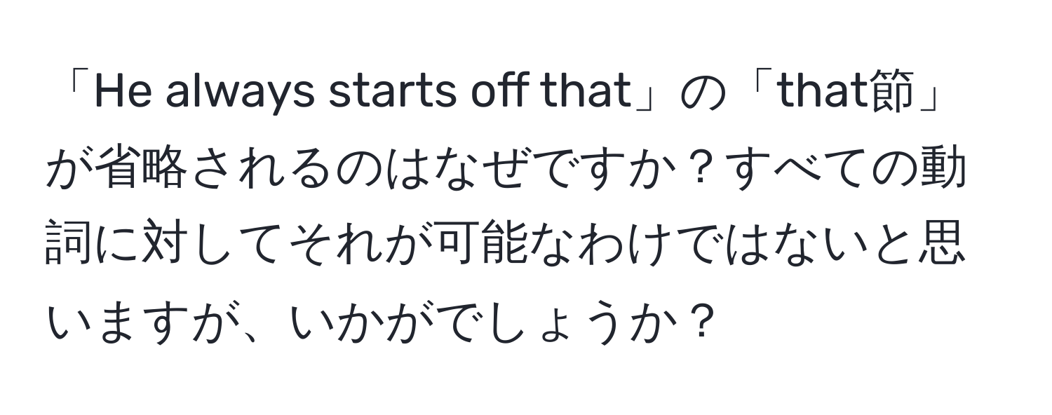 「He always starts off that」の「that節」が省略されるのはなぜですか？すべての動詞に対してそれが可能なわけではないと思いますが、いかがでしょうか？