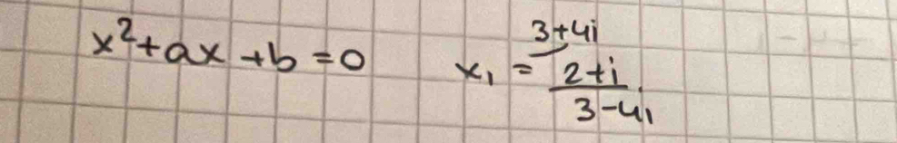 x^2+ax+b=0 x_1=frac 3+4i (2+i)/3-4i 