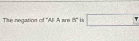 The negation of "All A are B° is □