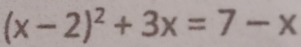 (x-2)^2+3x=7-x