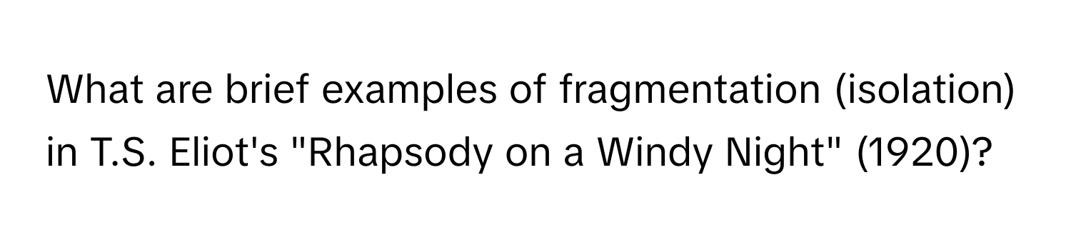 What are brief examples of fragmentation (isolation) in T.S. Eliot's "Rhapsody on a Windy Night" (1920)?