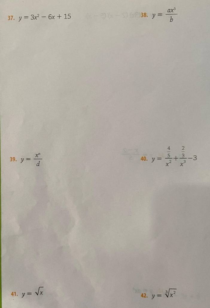 y=3x^2-6x+15 38. y= ax^5/b 
39. y= x^n/d  40. y=frac  4/5 x^2+frac  2/3 x^3-3
41. y=sqrt(x) y=sqrt[3](x^2)
42.