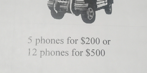 5 phones for $200 or
12 phones for $500