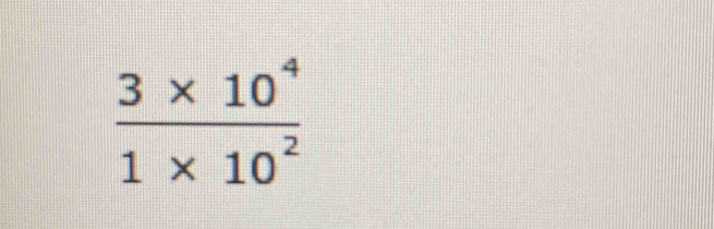  (3* 10^4)/1* 10^2 