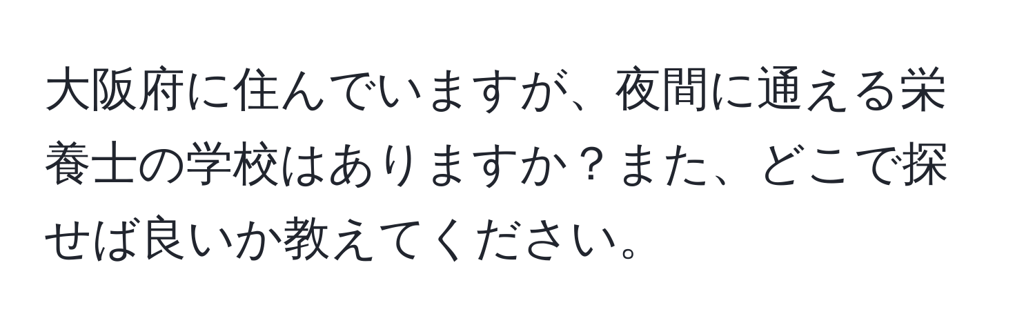 大阪府に住んでいますが、夜間に通える栄養士の学校はありますか？また、どこで探せば良いか教えてください。