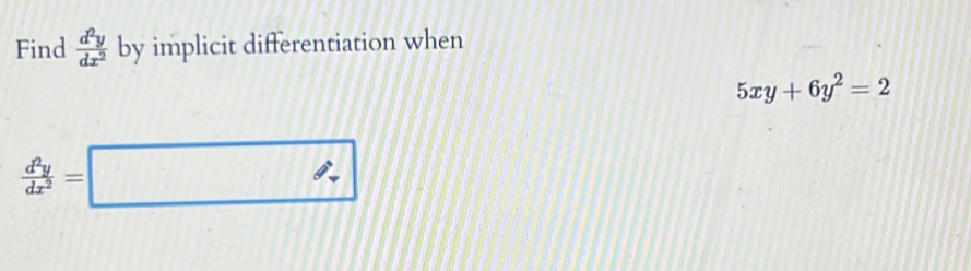 Find  d^2y/dx^2  by implicit differentiation when
5xy+6y^2=2
 d^2y/dx^2 =□