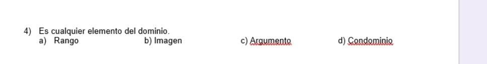 Es cualquier elemento del dominio.
a) Rango b) Imagen c) Argumento d) Condominio