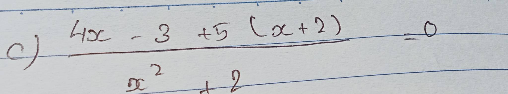 ()  (4x-3+5(x+2))/x^2+2------- =0