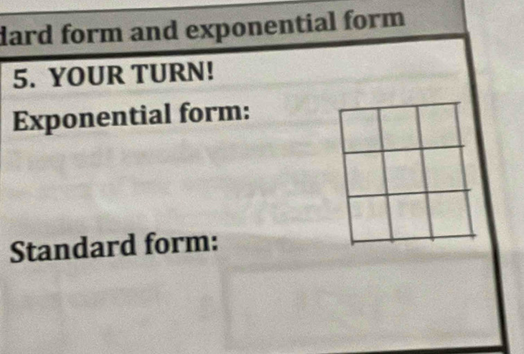 dard form and exponential form 
5. YOUR TURN! 
Exponential form: 
Standard form: