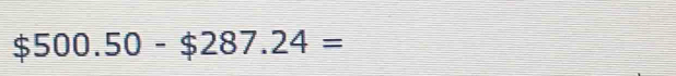 $500.50-$287.24=