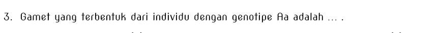 Gamet yang terbentuk dari individu dengan genotipe Aa adalah ... .