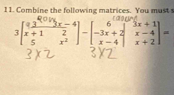 Combine the following matrices. You must s
3beginbmatrix  3/x+1 &3x-4 5&x^2endbmatrix -beginbmatrix 6&□ &3x+1 -3x+2&x-4 x-4&x+2endbmatrix =