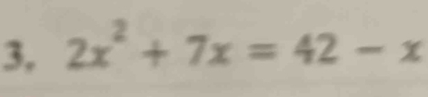 3, 2x^2+7x=42-x