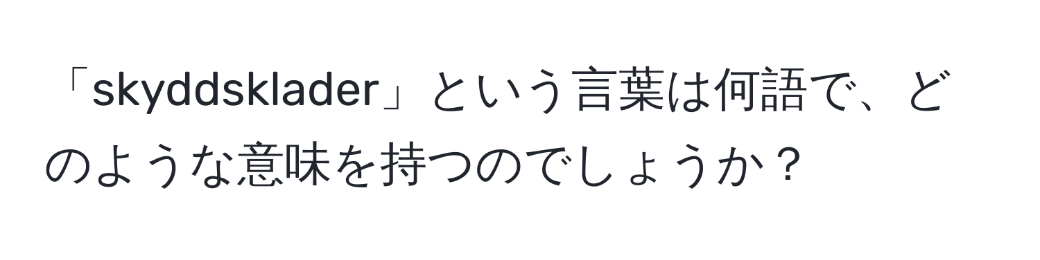 「skyddsklader」という言葉は何語で、どのような意味を持つのでしょうか？