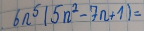 6n^5(5n^2-7n+1)=