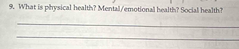 What is physical health? Mental/emotional health? Social health? 
_ 
_