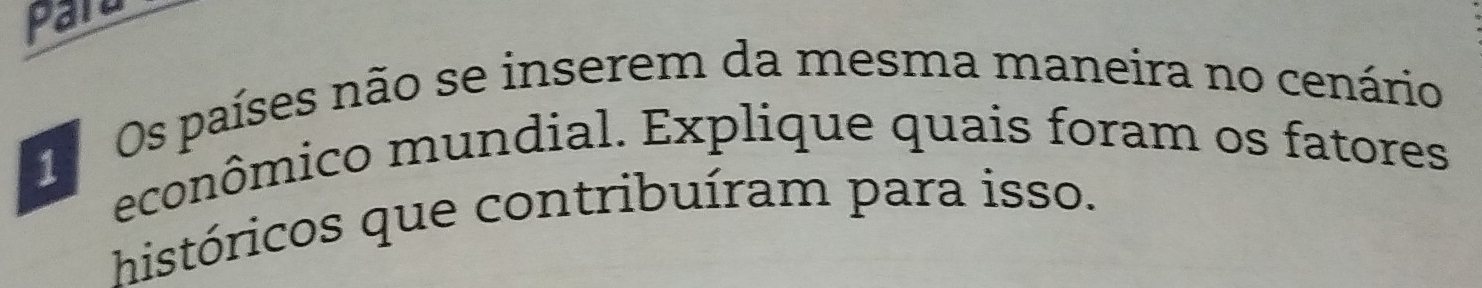 para 
Os países não se inserem da mesma maneira no cenário 
econômico mundial. Explique quais foram os fatores 
históricos que contribuíram para isso.