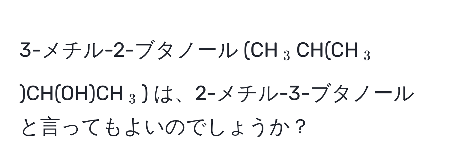 3-メチル-2-ブタノール (CH(_3)CH(CH(_3))CH(OH)CH(_3)) は、2-メチル-3-ブタノールと言ってもよいのでしょうか？