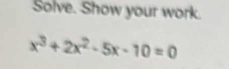 Solve. Show your work.
x^3+2x^2-5x-10=0