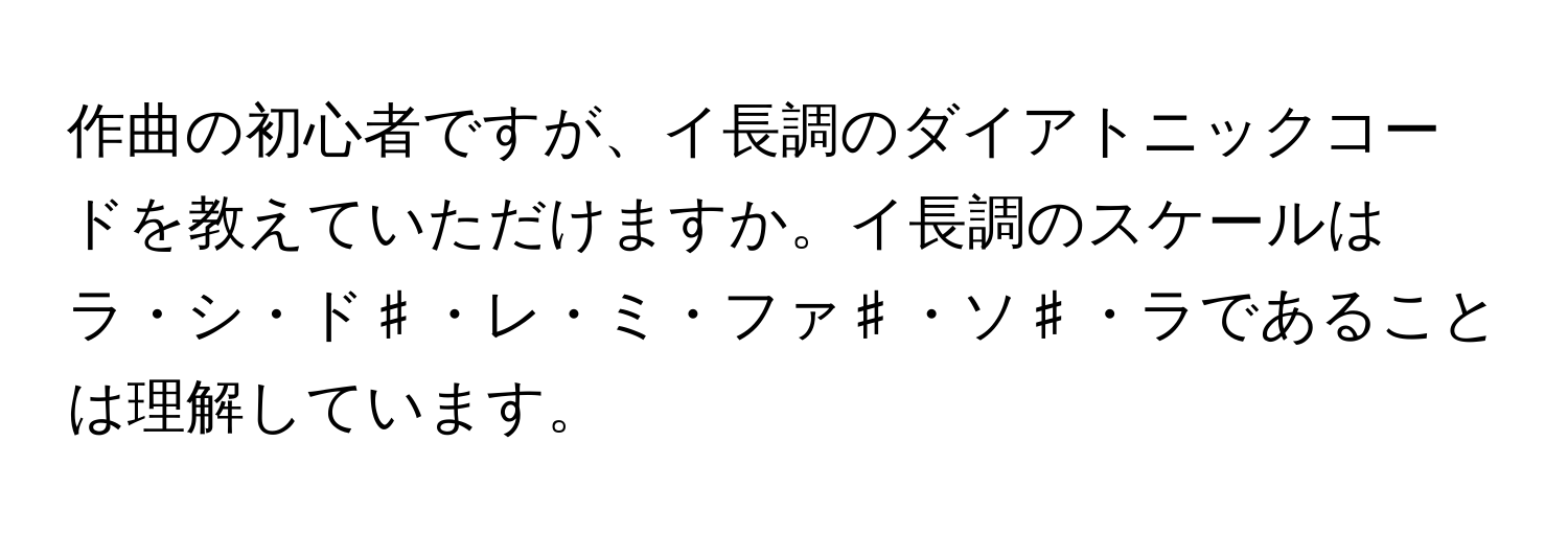 作曲の初心者ですが、イ長調のダイアトニックコードを教えていただけますか。イ長調のスケールはラ・シ・ド♯・レ・ミ・ファ♯・ソ♯・ラであることは理解しています。