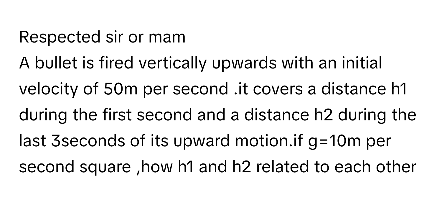 Solved: Respected sir or mam A bullet is fired vertically upwards with ...